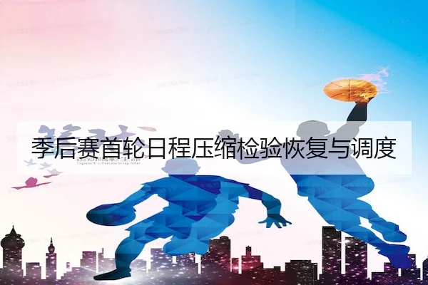 季后赛首轮日程压缩检验恢复与调度（NG28）